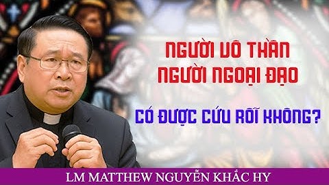 Những Người Vô Thần, Người Ngoại Đạo Có Được Cứu Rỗi Không ?🙏 LM Matthew Nguyễn Khắc Hy