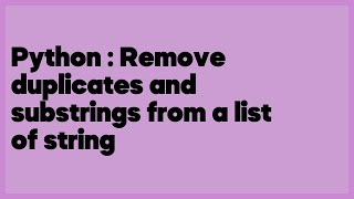 Python : Remove duplicates and substrings from a list of string  (3 answers)