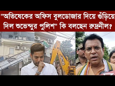 "অভিষেকের অফিস বুলডোজার দিয়ে গুঁড়িয়ে দিল শুভেন্দুর পুলিশ" কি বলছেন রুদ্রনীল?