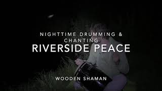 Nighttime Woodland Drumming &amp; Chanting  - Riverside Peace (Session 2)