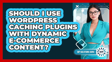 Should I Use WordPress Caching Plugins With Dynamic E-commerce Content? - WP Solutions Guru