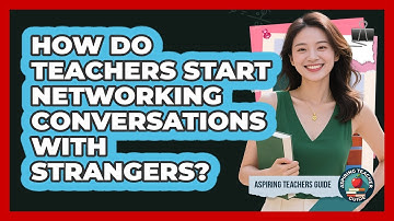How Do Teachers Start Networking Conversations With Strangers? - Aspiring Teacher Guide