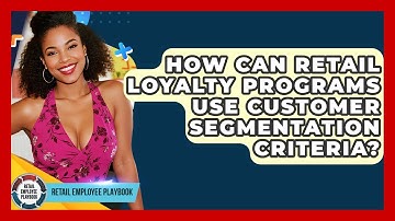 How Can Retail Loyalty Programs Use Customer Segmentation Criteria? - Retail Employee Playbook
