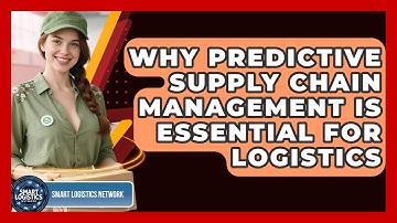 Why Predictive Supply Chain Management Is Essential For Logistics - Smart Logistics Network