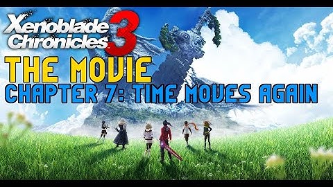 Xenoblade Chronicles 3 The Movie - Chapter 7: Time Moves Again