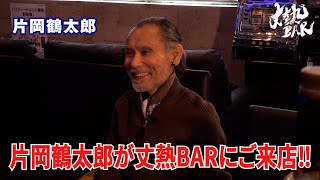 【片岡鶴太郎】片岡鶴太郎が丈熱BARにご来店‼︎