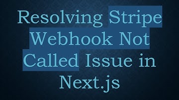 Resolving Stripe Webhook Not Called Issue in Next.js