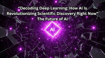 “Decoding Deep Learning: How AI Is Revolutionizing Scientific Discovery Right Now”| The Future of AI