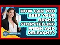 How Can You Keep Your Brand Storytelling Fresh And Relevant? - Communications Jobs