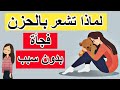 لماذا تشعر بالضيق و الحزن فجأة بدون سبب 