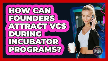 How Can Founders Attract VCs During Incubator Programs? - Founders Supporting Founders