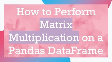 How to Perform Matrix Multiplication on a Pandas DataFrame
