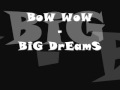 BoW WoW - Big Dreams / with lyrics