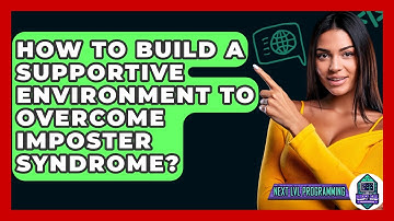 How To Build A Supportive Environment To Overcome Imposter Syndrome? - Next LVL Programming