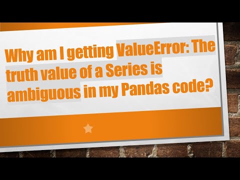 Why am I getting ValueError: The truth value of a Series is ambiguous in my Pandas code?