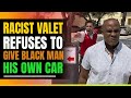 Valet Refuses To Give Black Man His Own Car. Then This Happens
