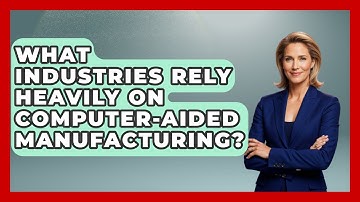 What Industries Rely Heavily on Computer-Aided Manufacturing? - Mechanical Engineering Explained