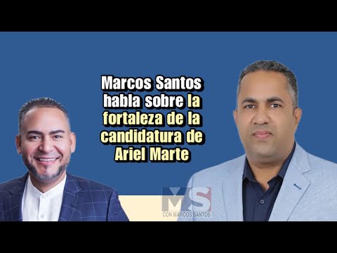 Marcos Santos habla sobre la fortaleza de la candidatura de Ariel Marte