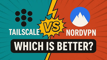 Tailscale vs NordVPN – Which is Better?