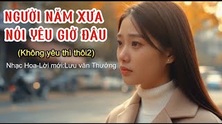 NGƯỜI NĂM XƯA NÓI YÊU GIỜ ĐÂU | Nếu mai này trên đường đời mình, người nói yêu tôi bây giờ người đâu