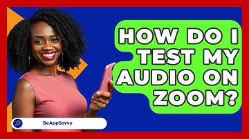 How Do I Test My Audio On Zoom? - Be App Savvy