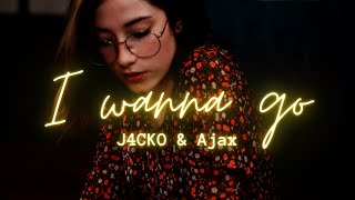 I wanna Go - J4CKO & Ajax (Lyrics)