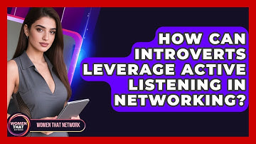 How Can Introverts Leverage Active Listening In Networking? - Women That Network