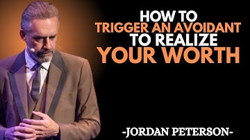 How To Trigger An Avoidant To Realize Your Worth || Jordan Peterson Motivational
