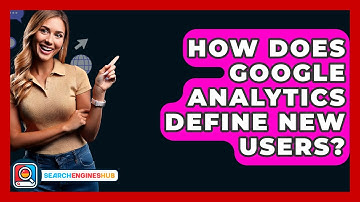 How Does Google Analytics Define New Users? - SearchEnginesHub.com