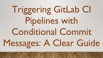 Triggering GitLab CI Pipelines with Conditional Commit Messages: A Clear Guide