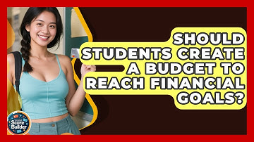 Should Students Create A Budget To Reach Financial Goals? - Student Score Builder