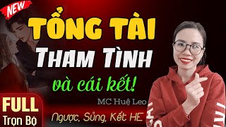 Truyện cực hay Tổng Tài Tham Tình FULL - Truyện ngôn tình ngược trước sủng sau mới nhất MC Huệ Leo