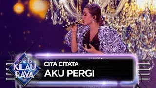 MENGHAYATI BANGET! Cita Citata [AKU PERGI] - ROAD TO KILAU RAYA (27/4)