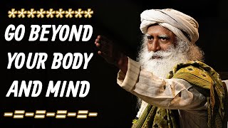 Sadhguru - YOU MUST Know Something Beyond your Body and Beyond your Mind