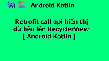 Retrofit call api hiển thị dữ liệu lên RecyclerView [ Android Kotlin ]