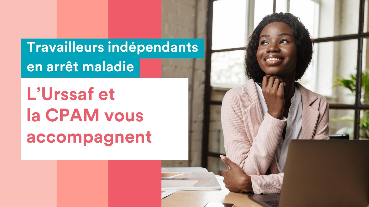 Travailleurs indépendants en arrêt maladie, la CPAM et l'Urssaf vous accompagnent