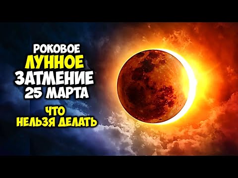 Роковое Лунное ЗАТМЕНИЕ 25 марта 2024 Что категорически нельзя делать