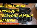 Крепление на грудь для телефона и экшн камеры, НУЖНАЯ ВЕЩЬ для съемок видео для  YouTube.