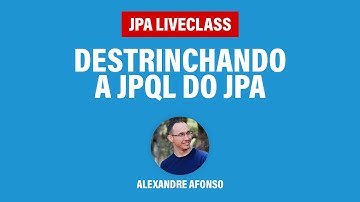 Destrinchando a Java Persistence Query Language do JPA - JPA LiveClass #2