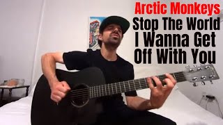 Stop The World I Wanna Get Off With You - Arctic Monkeys Acoustic Cover by Joel Goguen