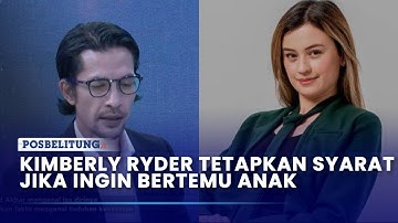 Kepercayaan Terhadap Edward Akbar Hilang, Kimberly Ryder Tetapkan Syarat Jika Ingin Bertemu Anak
