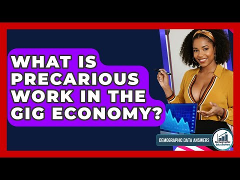 What Is Precarious Work In The Gig Economy? - Demographic Data Answers