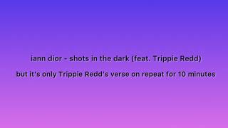 iann dior - shots in the dark...but it’s only Trippie Redd’s verse on repeat for 10 minutes