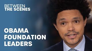 Obama Foundation Leaders Share Their Experiences - Between The Scenes | The Daily Show