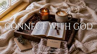 CONNECT WITH GOD🎹Soaking Piano Worship for Prayer, Faith, Meditation, Peace & Rest in His Presence