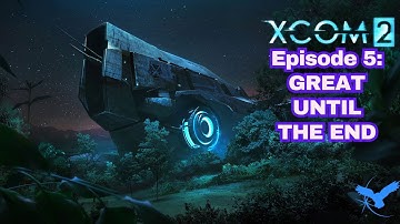 Great... Then bad(ish?) Ep. 5 | X-COM 2 First Playthrough