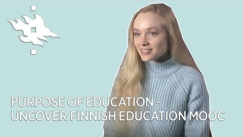 Purpose of Education - Uncover Finnish Education MOOC | University of Helsinki