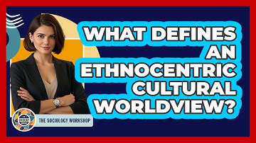 What Defines An Ethnocentric Cultural Worldview?
