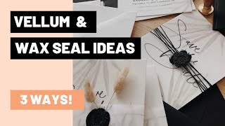 Vellum + Wax Seals Ideas: Save the Dates 3 ways!