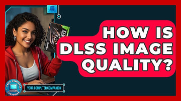 How Is DLSS Image Quality? - Your Computer Companion